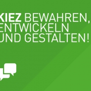 Kiez bewahren, entwickeln und gestalten!